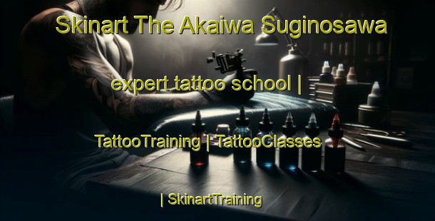 Skinart The Akaiwa Suginosawa expert tattoo school | TattooTraining | TattooClasses | SkinartTraining-Japan
